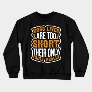 Dogs lives are too short Their only fault really  T Shirt For Women Men Crewneck Sweatshirt